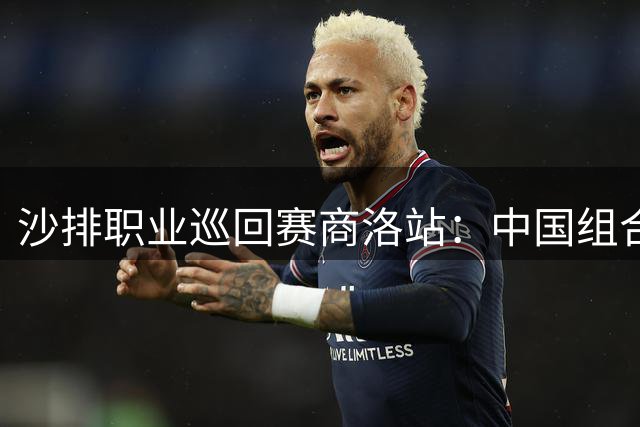 沙排职业巡回赛商洛站：中国组合惜败德国强敌